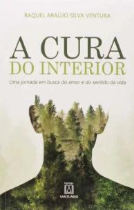 a Cura Do Interior - Uma Jornada Em Busca Do Amor e Do Sentido Da Vida