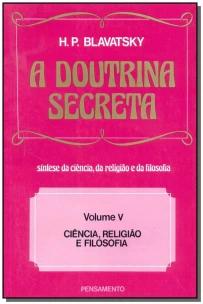 a Doutrina Secreta - (Vol. V) - Ciência, Religião e Filosofia