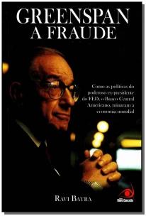 Greenspan A Fraude Como As Politicas Do Poderoso Ex-Presiden
