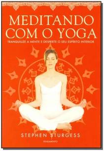 Meditando Com o Yoga - Tranquilize a Mente e Desperte o Seu Espirito Interior
