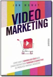 Video Marketing: como usar o domínio do vídeo nos canais digitais para turbinar o marketing de produtos, marcas e negócios