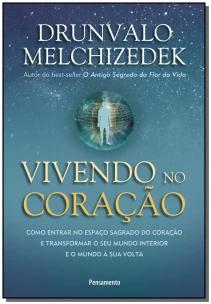 Vivendo No Coração - Como Entrar No Espaço Sagrado Do Coração e Transformar o Seu Mundo Interior e o